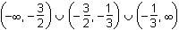 left parenthesis negative infinity comma negative 3 halves right parenthesis union left parenthesis negative 3 halves comma negative 1 third right parenthesis union left parenthesis negative 1 third comma infinity right parenthesis.