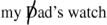 The figure presents the following three words. My Dad’s watch. The words my and watch are lowercase. The word Dad’s is spelled, capital D, a, d, apostrophe s. There is a diagonal line drawn through the capital D.