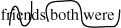 The figure presents the following three words. Friends both were. All three words are lowercase. There is a mark through the word friends that curves up, curves down, and then curves up. There is a curved line that curves around the top of the word both and curves below the word were.